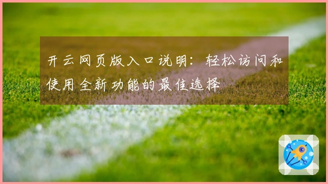 开云网页版入口说明：轻松访问和使用全新功能的最佳选择