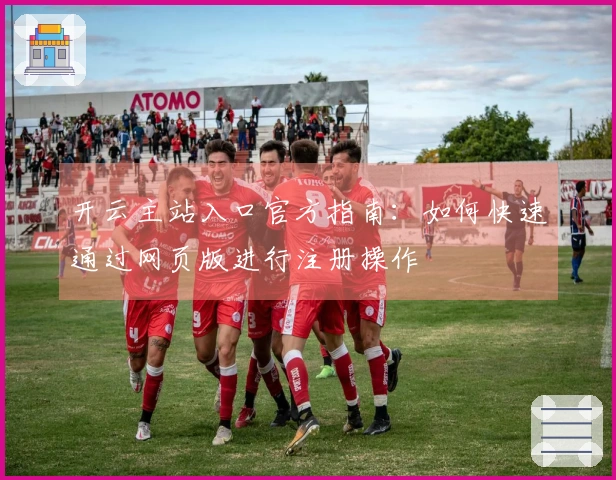 开云主站入口官方指南：如何快速通过网页版进行注册操作