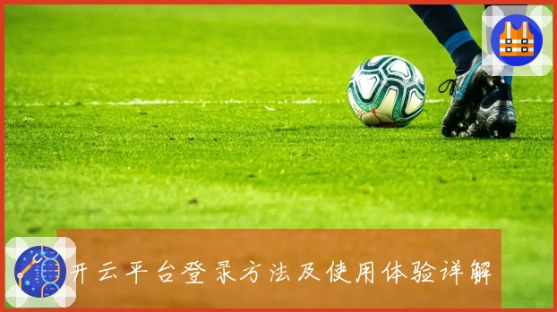 开云平台登录方法及使用体验详解