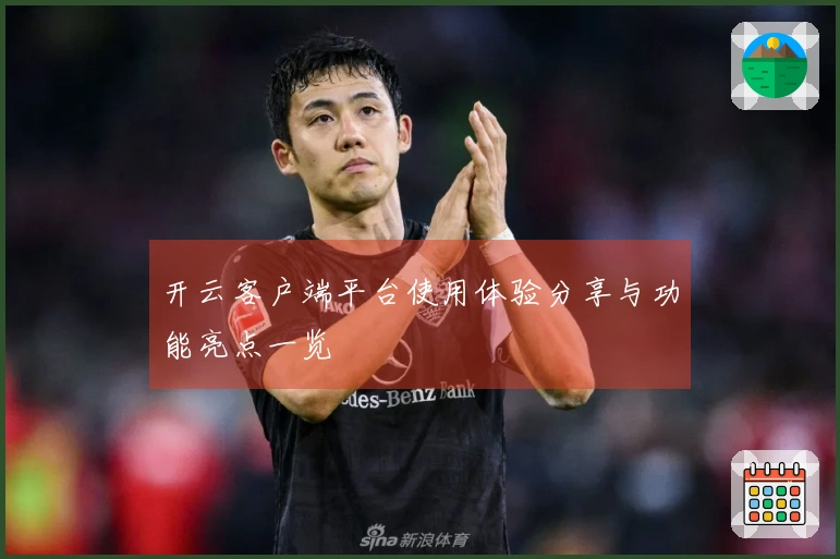 开云客户端平台使用体验分享与功能亮点一览