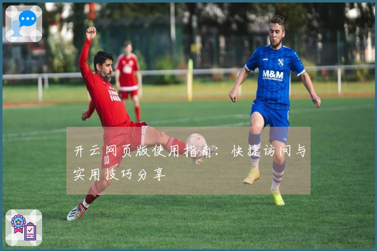 开云网页版使用指南：快捷访问与实用技巧分享
